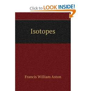  Isotopes Francis William Aston Books