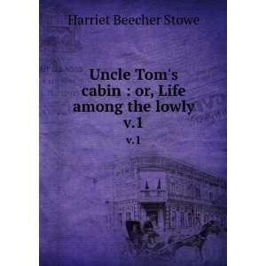  Uncle Toms cabin  or, Life among the lowly. v.1 Harriet 