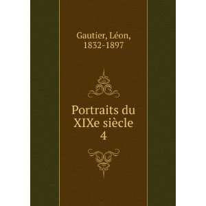  Portraits du XIXe siÃ¨cle. 4 LÃ©on, 1832 1897 Gautier Books