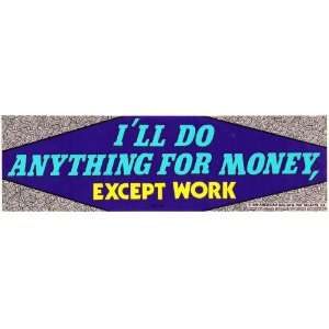   LL DO ANYTHING FOR MONEY, EXCEPT WORK decal bumper sticker Automotive