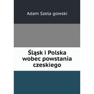   sk i Polska wobec powstania czeskiego Adam SzelaÌ?gowski Books