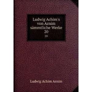   Achims von Arnim sÃ¤mmtliche Werke. 20 Ludwig Achim Arnim Books