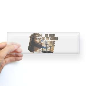   Bumper Sticker Clear Jesus He Died So We Could Live 