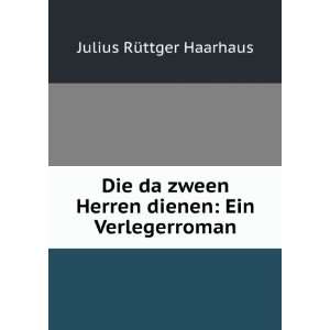   Herren dienen Ein Verlegerroman Julius RÃ¼ttger Haarhaus Books
