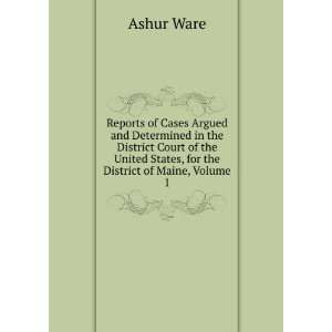   United States, for the District of Maine, Volume 1 Ashur Ware Books