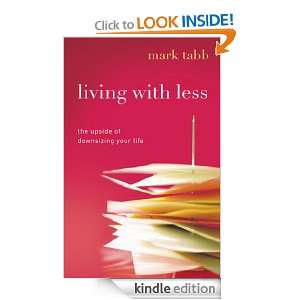 Living with Less The Upside of Downsizing Your Life Mark Tabb 