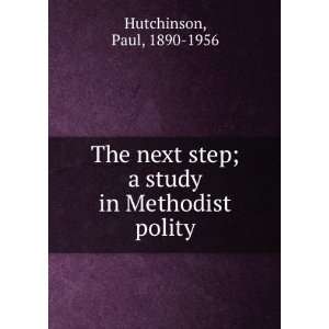   The next step  a study in Methodist polity, Paul Hutchinson Books