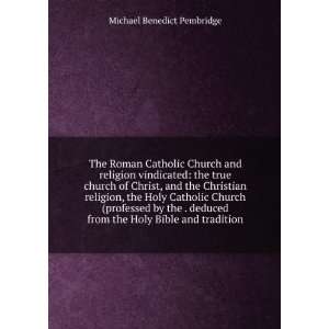  The Roman Catholic Church and religion vindicated the true church 