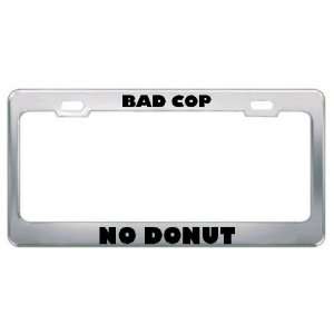 Bad Cop No Donut Careers Professions Metal License Plate Frame Holder 