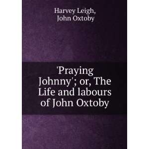   The Life and labours of John Oxtoby John Oxtoby Harvey Leigh Books