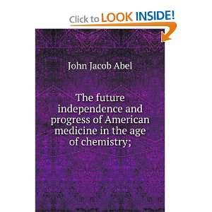   of American Medicine in the Age of Chemistry. John Jacob Abel Books