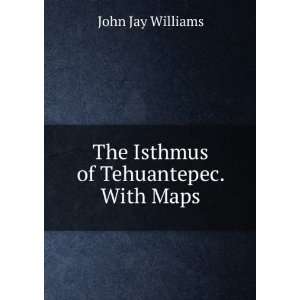    The Isthmus of Tehuantepec. With Maps John Jay Williams Books