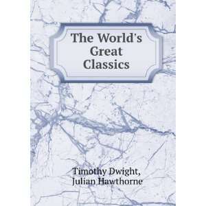    The Worlds Great Classics Julian Hawthorne Timothy Dwight Books