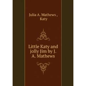   Katy and jolly Jim by J.A. Mathews. Katy Julia A. Mathews  Books
