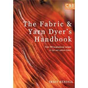 The Fabric & Yarn Dyers Handbook Over 100 Inspirational 