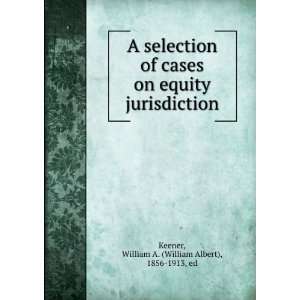   selection of cases on equity jurisdiction, William A. Keener Books