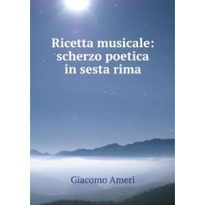   Ricetta musicale scherzo poetica in sesta rima Giacomo Ameri Books