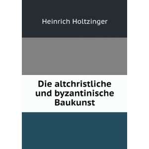   altchristliche und byzantinische Baukunst Heinrich Holtzinger Books