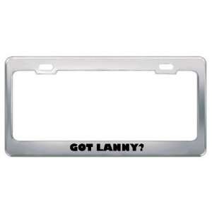  Got Lanny? Boy Name Metal License Plate Frame Holder 