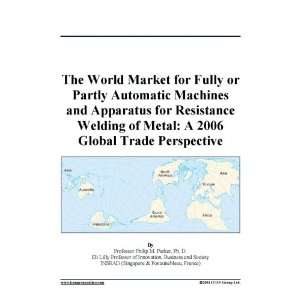   Resistance Welding of Metal A 2006 Global Trade Perspective Books