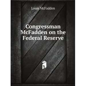    Congressman McFadden on the Federal Reserve Louis McFadden Books