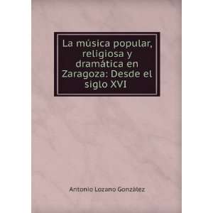   en Zaragoza Desde el siglo XVI . Antonio Lozano GonzÃ¡lez Books