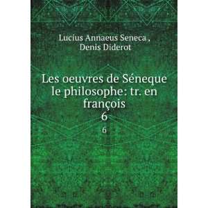    tr. en franÃ§ois. 6 Denis Diderot Lucius Annaeus Seneca  Books
