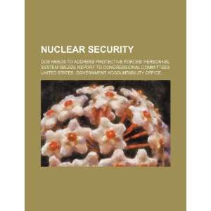  Nuclear security DOE needs to address protective forces personnel 