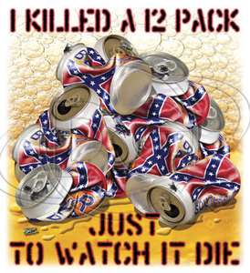   Tshirt I Killed A 12 Pack To Watch It Die Redneck Rebel Beer  