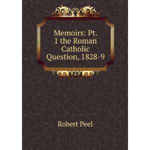   Memoirs Pt. 1 the Roman Catholic Question, 1828 9 Robert Peel Books