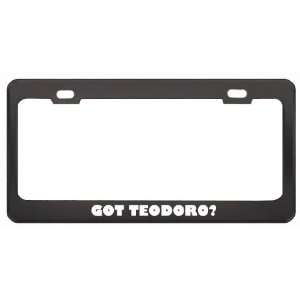 Got Teodoro? Boy Name Black Metal License Plate Frame Holder Border 