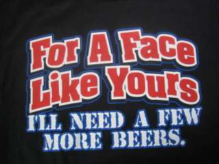 FOR A FACE LIKE YOURS ILL NEED FEW MORE BEER Funny Tee  