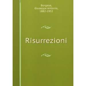  Risurrezioni Giuseppe Antonio, 1882 1952 Borgese Books