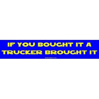  If You Bought It A Trucker Brought It Large Bumper Sticker 