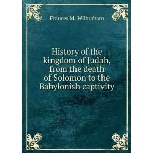   of Solomon to the Babylonish captivity Frances M. Wilbraham Books