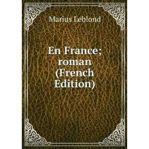  En France; roman (French Edition) Marius Leblond Books