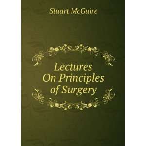  Lectures On Principles of Surgery Stuart McGuire Books