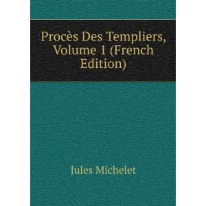   Des Templiers, Volume 1 (French Edition) Jules Michelet Books