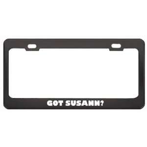 Got Susann? Girl Name Black Metal License Plate Frame Holder Border 