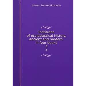   books. 2 Johann Lorenz, 1694? 1755,Murdock, James, 1776 1856, tr