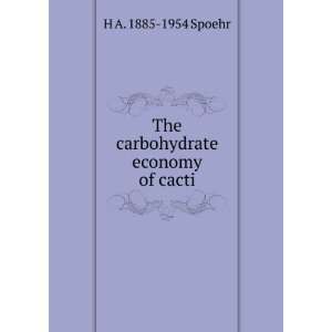    The carbohydrate economy of cacti H A. 1885 1954 Spoehr Books