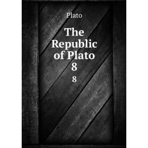  The Republic of Plato. 8 Plato Books