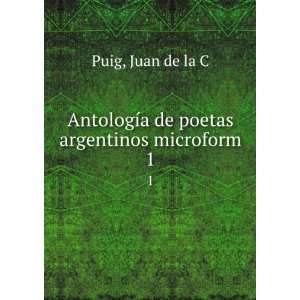   de poetas argentinos microform. 1 Juan de la C Puig Books
