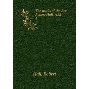   works of the Rev. Robert Hall, A.M. 1 Robert Hall  Books
