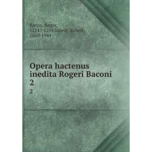   Baconi. 2 Roger, 1214? 1294,Steele, Robert, 1860 1944 Bacon Books
