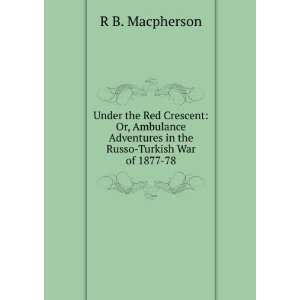   Adventures in the Russo Turkish War of 1877 78 R B. Macpherson Books