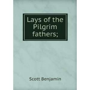   of the Pilgrim Fathers Compiled by B. Scott Benjamin Scott Books