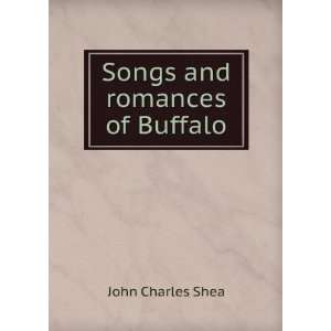  Songs and romances of Buffalo John Charles Shea Books