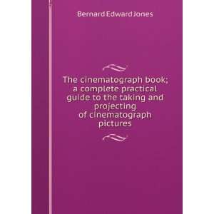  The cinematograph book; a complete practical guide to the 