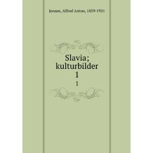 Slavia; kulturbilder. 1 Alfred Anton, 1859 1921 Jensen 